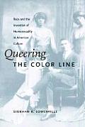 Queering the Color Line Race & the Invention of Homosexuality in American Culture