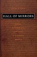 Hall of Mirrors: Power, Witchcraft, and Caste in Colonial Mexico