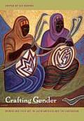 Crafting Gender Women & Folk Art in Latin America & the Caribbean
