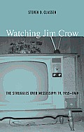 Watching Jim Crow: The Struggles over Mississippi TV, 1955-1969