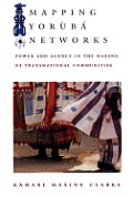 Mapping Yor?b? Networks: Power and Agency in the Making of Transnational Communities