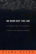 No Bond But the Law Punishment Race & Gender in Jamaican State Formation 1780 1870