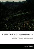 Conservation Is Our Government Now The Politics of Ecology in Papua New Guinea