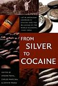 From Silver to Cocaine Latin American Commodity Chains & the Building of the World Economy 1500 2000