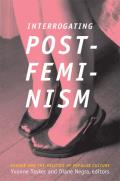 Interrogating Postfeminism Gender & The Politics Of Popular Culture