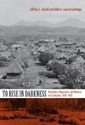 To Rise in Darkness: Revolution, Repression, and Memory in El Salvador, 1920-1932