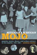 Mexican American Mojo: Popular Music, Dance, and Urban Culture in Los Angeles, 1935-1968