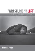 Wrestling with the Left: The Making of Ralph Ellison's Invisible Man