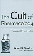 The Cult of Pharmacology: How America Became the World's Most Troubled Drug Culture