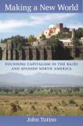 Making a New World: Founding Capitalism in the Baj?o and Spanish North America