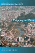 Reigning the River: Urban Ecologies and Political Transformation in Kathmandu