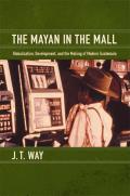 Mayan in the Mall Globalization Development & the Making of Modern Guatemala