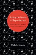 Seizing the Means of Reproduction Entanglements of Feminism Health & Technoscience