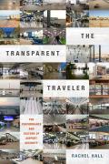 The Transparent Traveler: The Performance and Culture of Airport Security