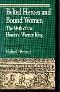 Belted Heroes and Bound Women: The Myth of the Homeric Warrior King