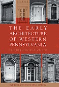 The Early Architecture of Western Pennsylvania: A Record of Building Before 1860 Based Upon the Western Pennsylvania Architectural Survey, a Project o