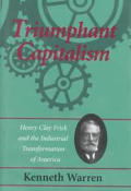 Triumphant Capitalism: Henry Clay Frick and the Industrial Transformation of America