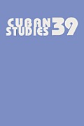 Cuban Studies 39: Volume 39