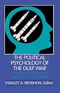 The Political Psychology of the Gulf War: Leaders, Publics, and the Process of Conflict