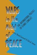 Wars in the Midst of Peace: The International Politics of Ethnic Conflict