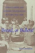 Bread or Bullets: Urban Labor and Spanish Colonialism in Cuba, 1850-1898