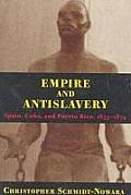 Empire and Antislavery: Spain Cuba and Puerto Rico 1833-1874