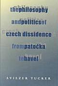 The Philosophy and Politics of Czech Dissidence from Patocka to Havel