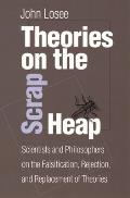 Theories on the Scrap Heap: Scientists and Philosophers on the Falsification, Rejection, and Replacement of Theories