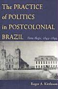 The Practice of Politics in Postcolonial Brazil: Porto Alegre, 1845-1895