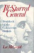 Ill Starred General: Braddock of the Coldstream Guards