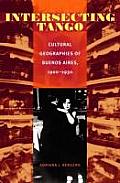 Intersecting Tango: Cultural Geographies of Buenos Aires, 1900-1930