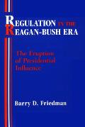Regulation in the Reagan-Bush Era: The Eruption of Presidential Influence