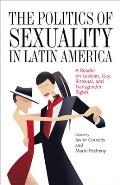 The Politics of Sexuality in Latin America: A Reader on Lesbian, Gay, Bisexual, and Transgender Rights