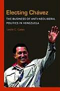 Electing Chavez: The Business of Anti-neoliberal Politics in Venezuela