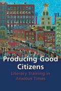 Producing Good Citizens: Literacy Training in Anxious Times