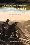Cleansing the Czechoslovak Borderlands: Migration, Environment, and Health in the Former Sudetenland