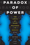Paradox of Power: The Logics of State Weakness in Eurasia