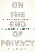 On the End of Privacy: Dissolving Boundaries in a Screen-Centric World