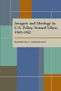 Imagery and Ideology in U.S. Policy Toward Libya 1969-1982