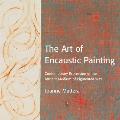 Art of Encaustic Painting Contemporary Expression in the Ancient Medium of Pigmented Wax