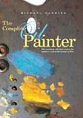 Complete Oil Painter The Essential Reference Source for Beginning to Professional Artists