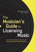 The Musician's Guide to Licensing Music: How to Get Your Music into Film, TV, Advertising, Digital Media & Beyond