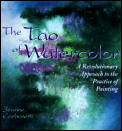 Tao of Watercolor A Revolutionary Approach to the Practice of Painting