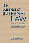This Business of Internet Law: Tools for Navigating the Evolving Business and Legal Landscape of Today's Internet Environment