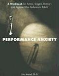 Performance Anxiety A Workbook for Actors Singers Dancers & Anyone Else Who Performs in Public