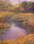 Painting the Impressionist Landscape Lessons in Interpreting Light & Color
