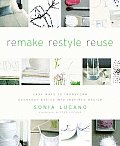 Remake Restyle Reuse Easy Ways to Transform Everyday Basics Into Inspired Design