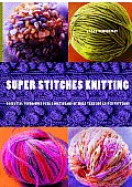 Super Stitches Knitting Knitting Essentials Plus a Dictionary of More Than 300 Stitch Patterns