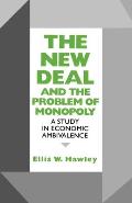 New Deal & the Problem of Monopoly A Study in Economic Ambivalence