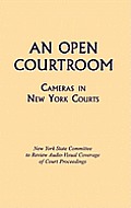 An Open Courtroom: Cameras in New York Courts New York State Committee to Review Audio-Visual Coverage of Court Proceedings